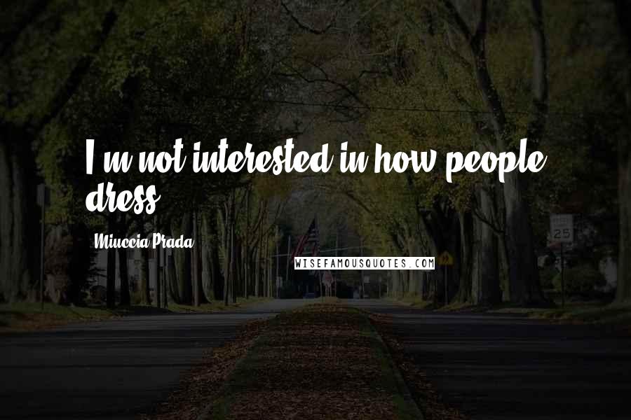 Miuccia Prada Quotes: I'm not interested in how people dress.