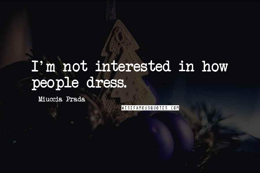 Miuccia Prada Quotes: I'm not interested in how people dress.