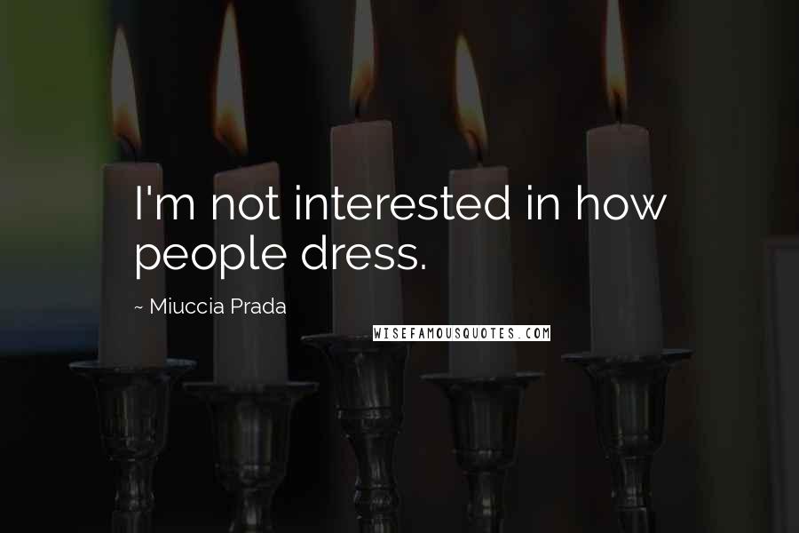Miuccia Prada Quotes: I'm not interested in how people dress.