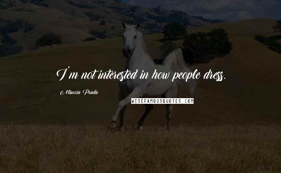 Miuccia Prada Quotes: I'm not interested in how people dress.
