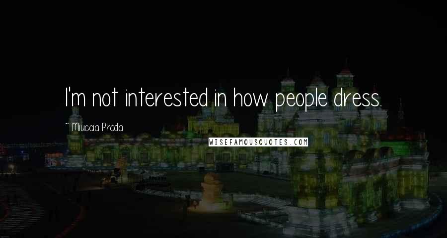 Miuccia Prada Quotes: I'm not interested in how people dress.