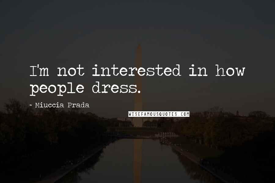 Miuccia Prada Quotes: I'm not interested in how people dress.