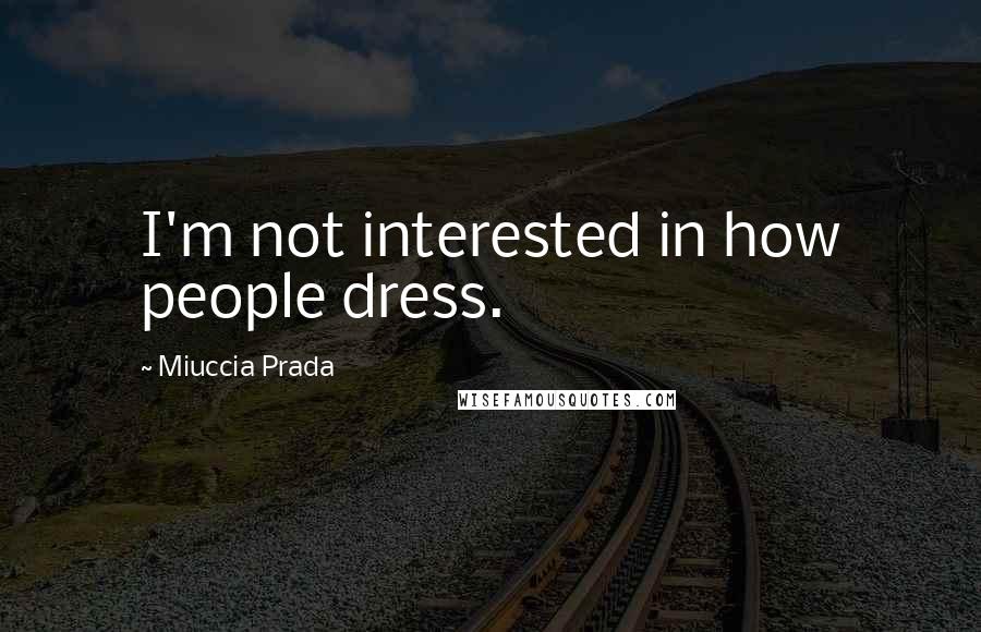 Miuccia Prada Quotes: I'm not interested in how people dress.