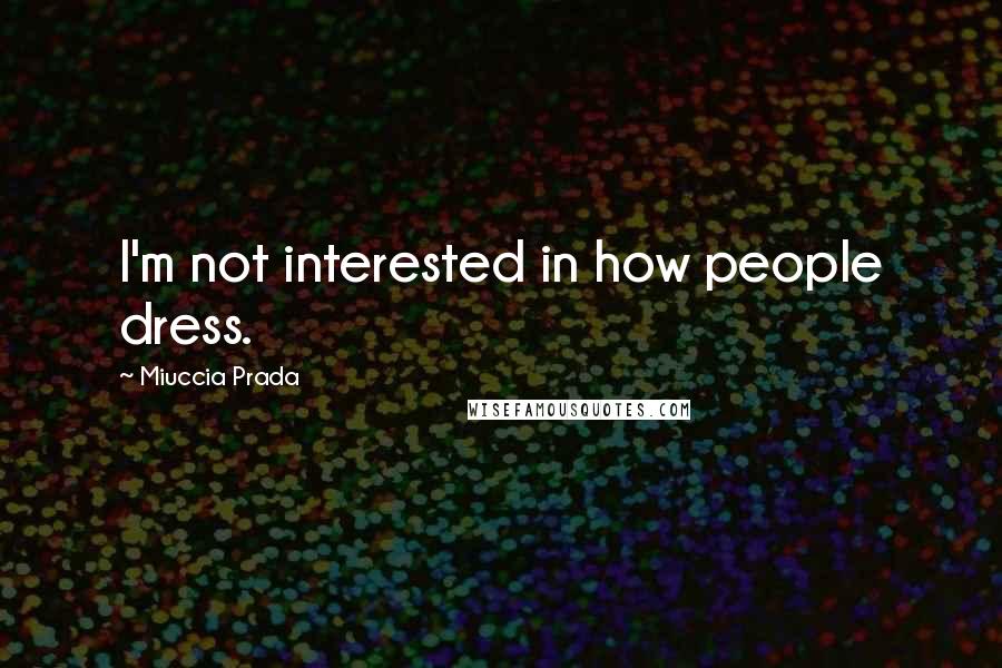 Miuccia Prada Quotes: I'm not interested in how people dress.