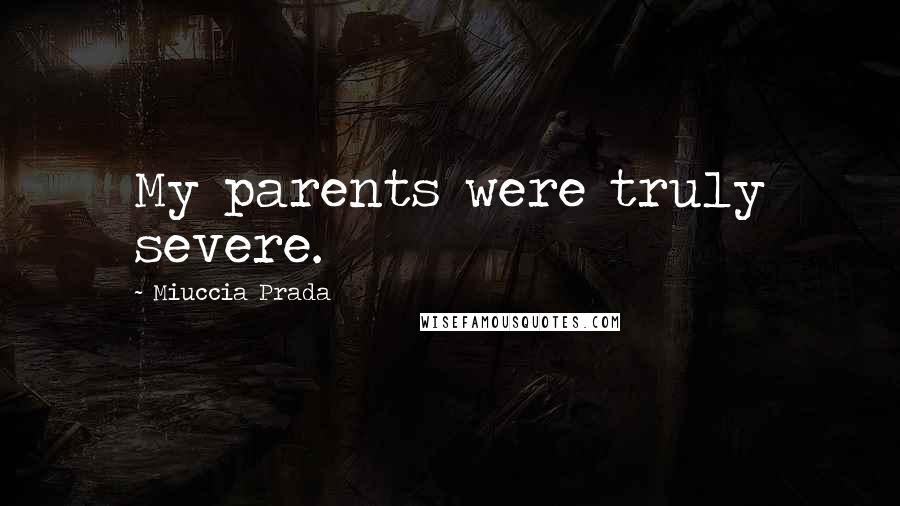 Miuccia Prada Quotes: My parents were truly severe.