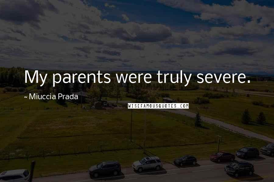 Miuccia Prada Quotes: My parents were truly severe.