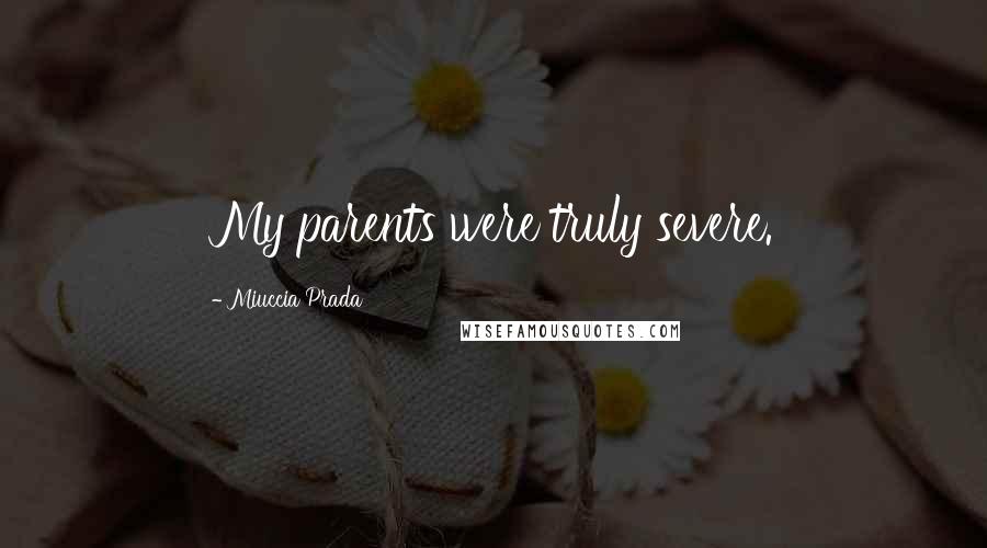 Miuccia Prada Quotes: My parents were truly severe.