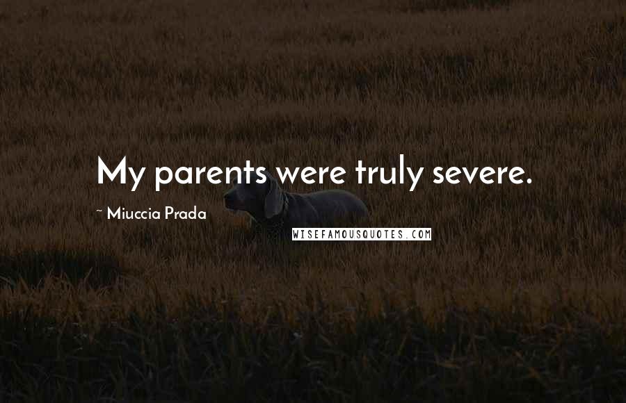 Miuccia Prada Quotes: My parents were truly severe.