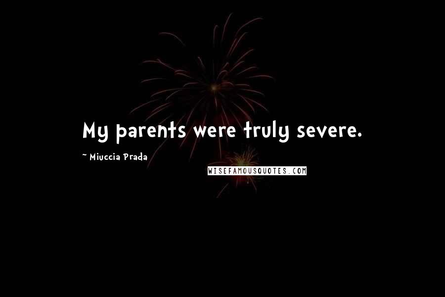 Miuccia Prada Quotes: My parents were truly severe.