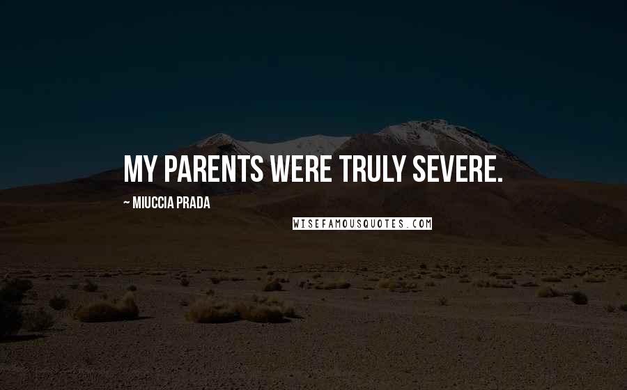 Miuccia Prada Quotes: My parents were truly severe.