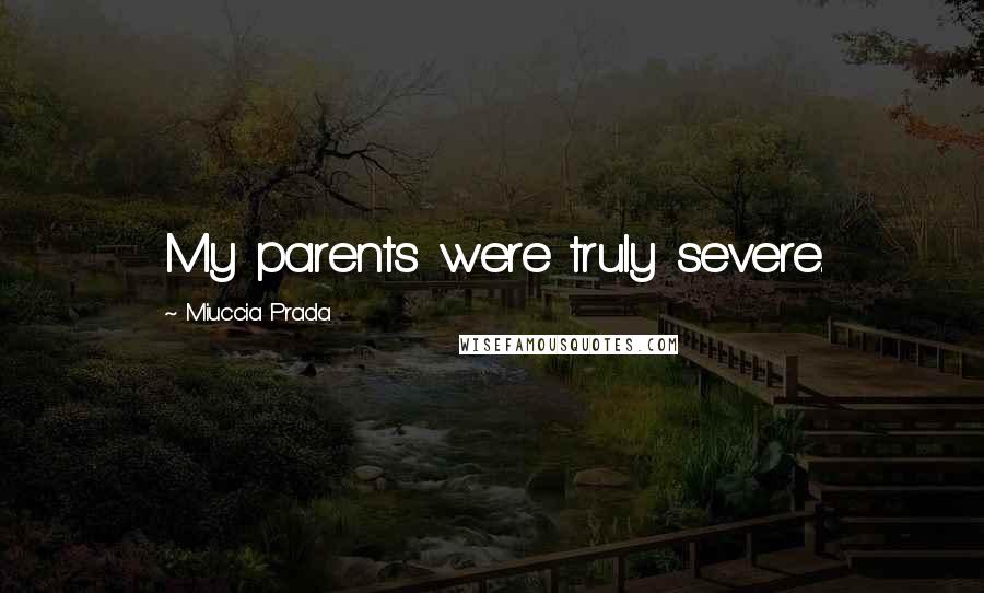 Miuccia Prada Quotes: My parents were truly severe.