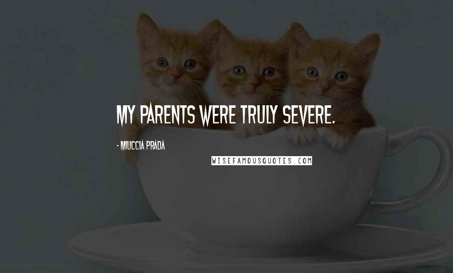 Miuccia Prada Quotes: My parents were truly severe.