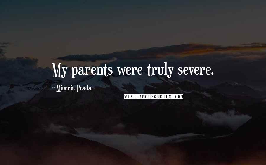 Miuccia Prada Quotes: My parents were truly severe.