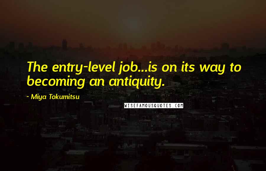 Miya Tokumitsu Quotes: The entry-level job...is on its way to becoming an antiquity.