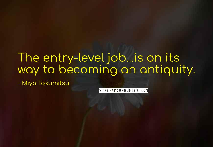 Miya Tokumitsu Quotes: The entry-level job...is on its way to becoming an antiquity.