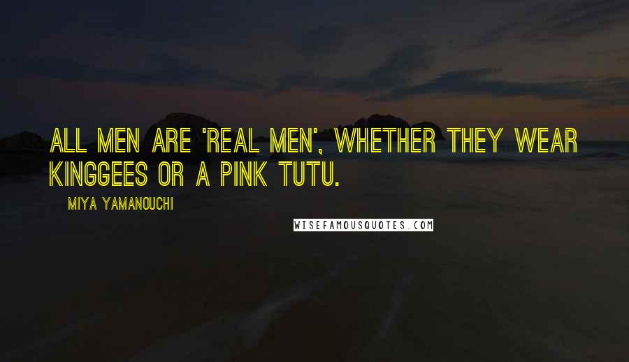 Miya Yamanouchi Quotes: All men are 'real men', whether they wear KingGees or a pink tutu.