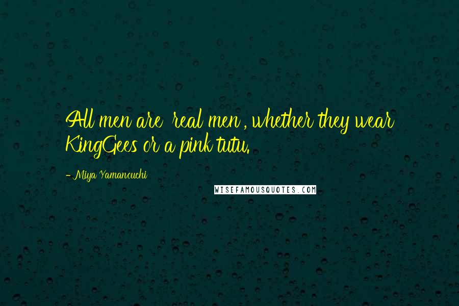 Miya Yamanouchi Quotes: All men are 'real men', whether they wear KingGees or a pink tutu.