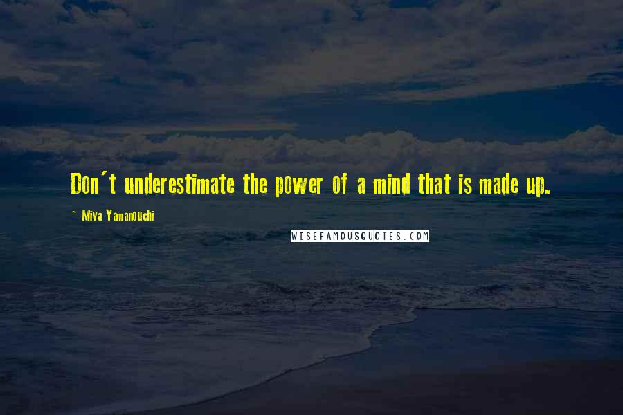 Miya Yamanouchi Quotes: Don't underestimate the power of a mind that is made up.