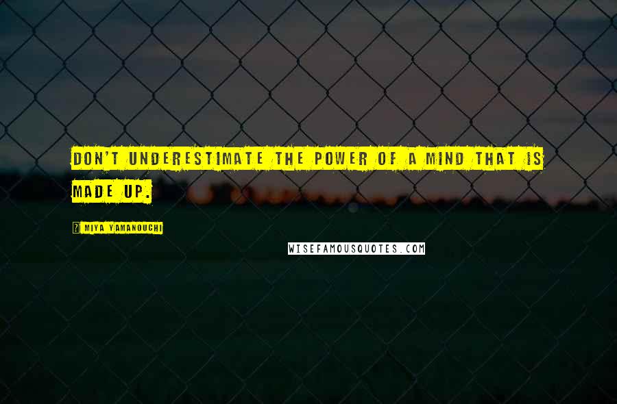 Miya Yamanouchi Quotes: Don't underestimate the power of a mind that is made up.