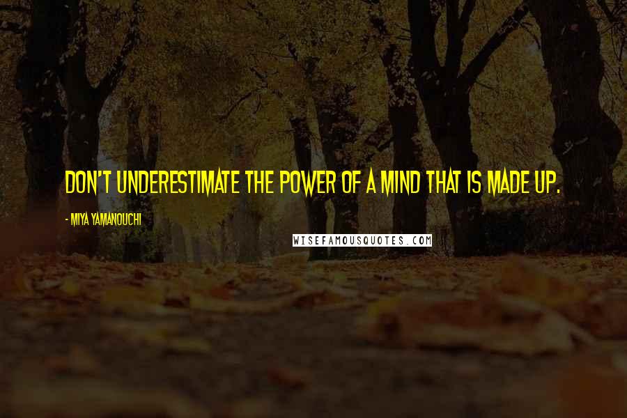 Miya Yamanouchi Quotes: Don't underestimate the power of a mind that is made up.