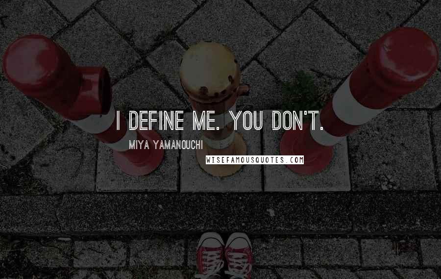 Miya Yamanouchi Quotes: I define me. You don't.