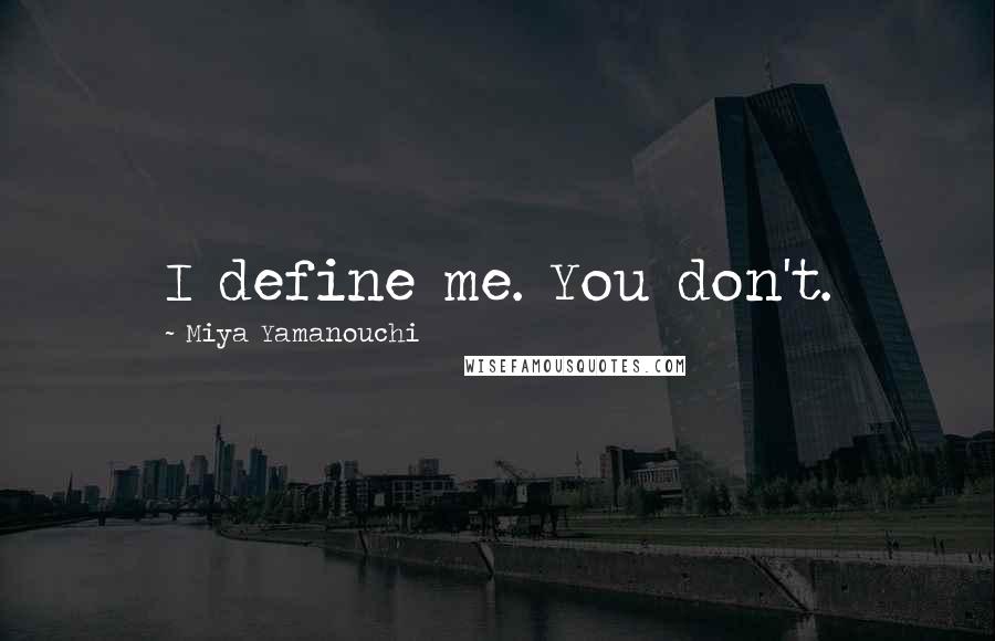 Miya Yamanouchi Quotes: I define me. You don't.