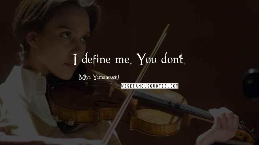 Miya Yamanouchi Quotes: I define me. You don't.