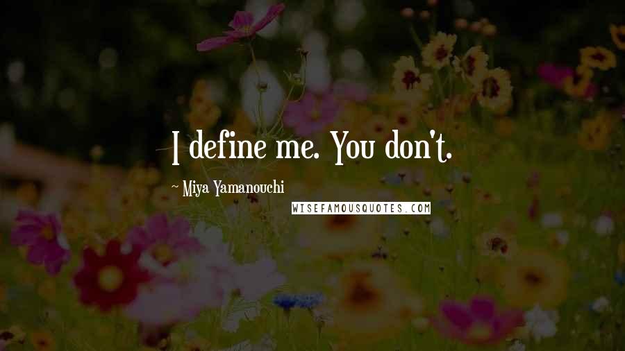 Miya Yamanouchi Quotes: I define me. You don't.