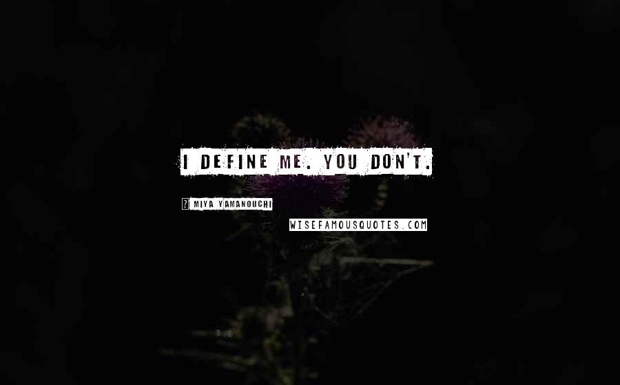 Miya Yamanouchi Quotes: I define me. You don't.