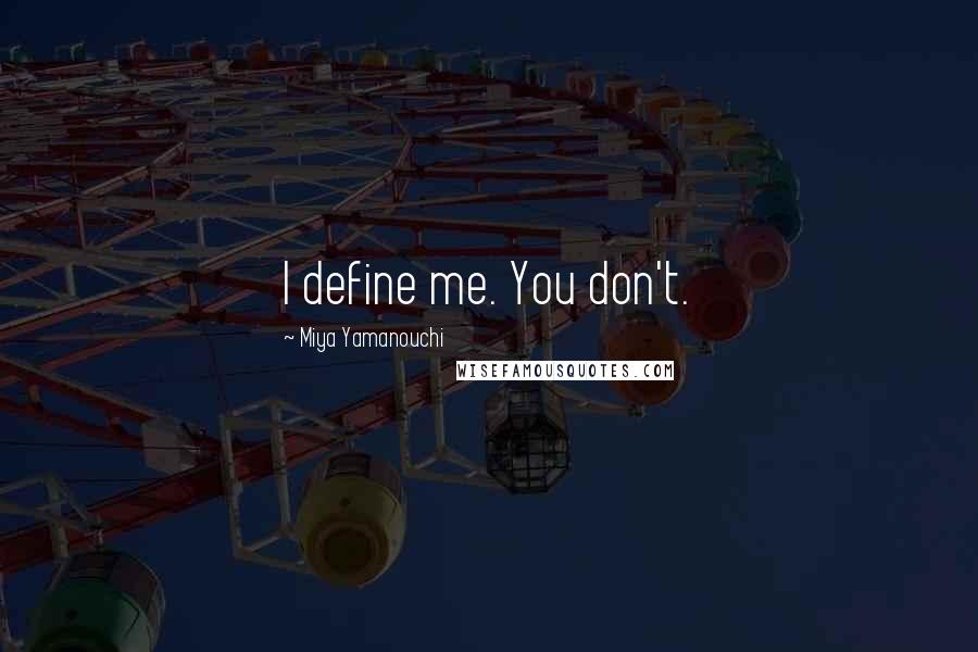 Miya Yamanouchi Quotes: I define me. You don't.