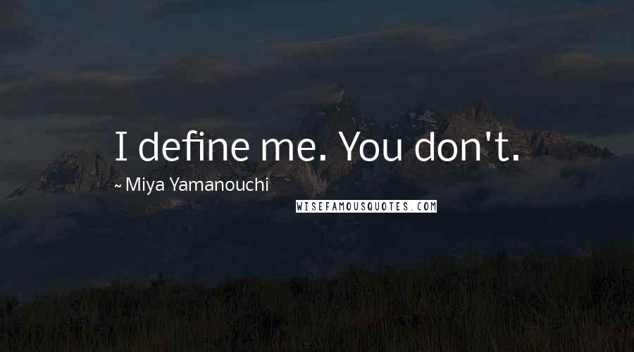 Miya Yamanouchi Quotes: I define me. You don't.