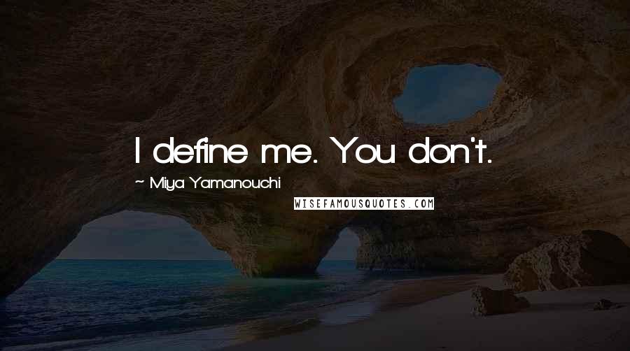 Miya Yamanouchi Quotes: I define me. You don't.