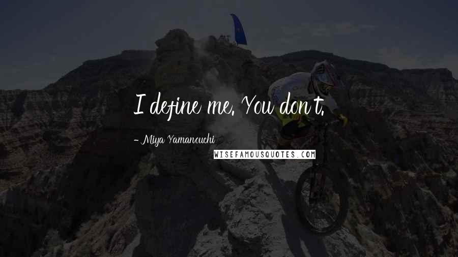 Miya Yamanouchi Quotes: I define me. You don't.