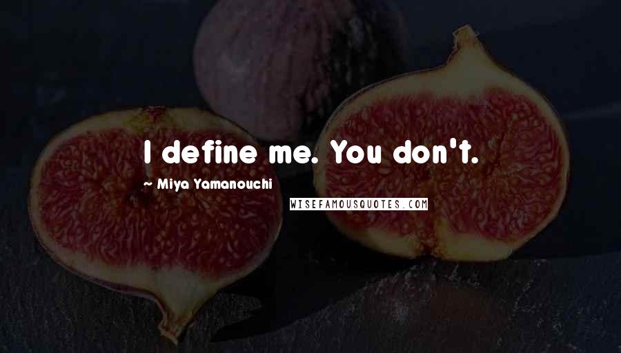 Miya Yamanouchi Quotes: I define me. You don't.