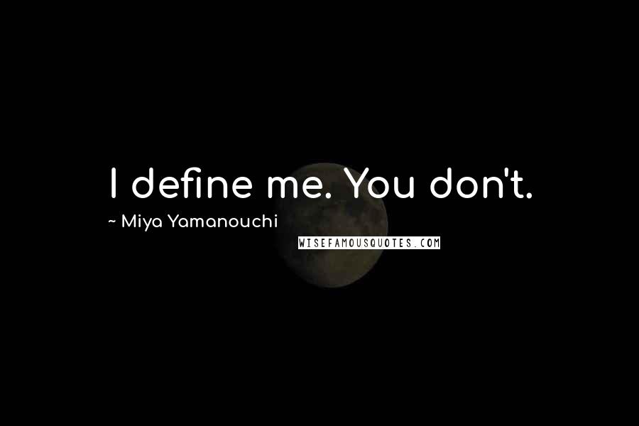 Miya Yamanouchi Quotes: I define me. You don't.