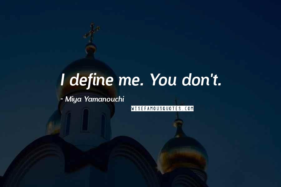 Miya Yamanouchi Quotes: I define me. You don't.