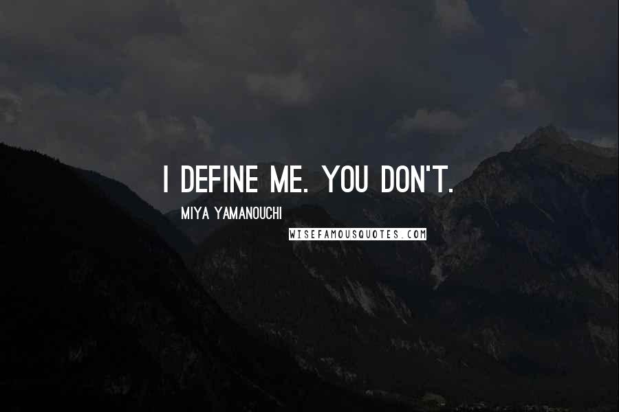 Miya Yamanouchi Quotes: I define me. You don't.