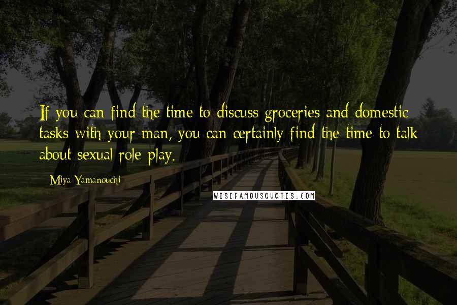 Miya Yamanouchi Quotes: If you can find the time to discuss groceries and domestic tasks with your man, you can certainly find the time to talk about sexual role-play.