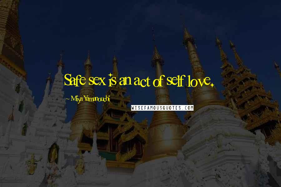 Miya Yamanouchi Quotes: Safe sex is an act of self love.