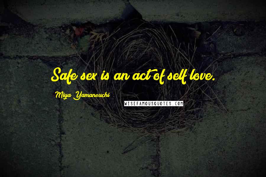 Miya Yamanouchi Quotes: Safe sex is an act of self love.