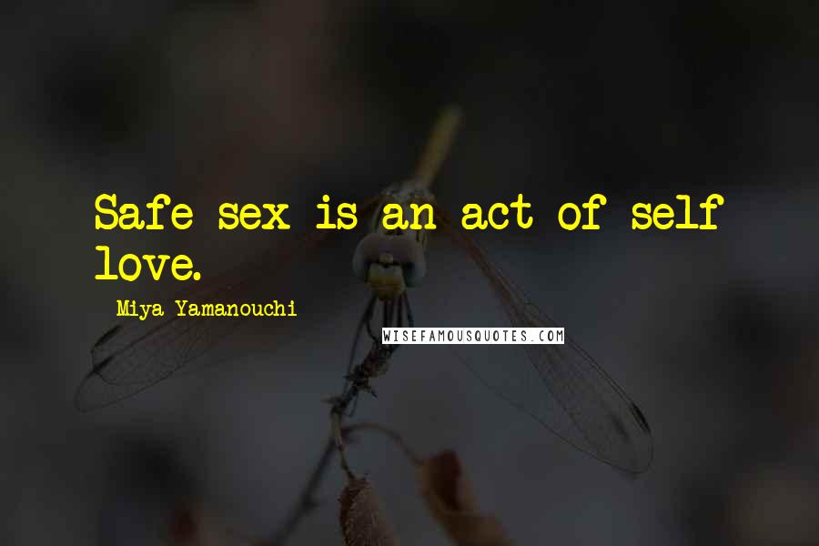 Miya Yamanouchi Quotes: Safe sex is an act of self love.