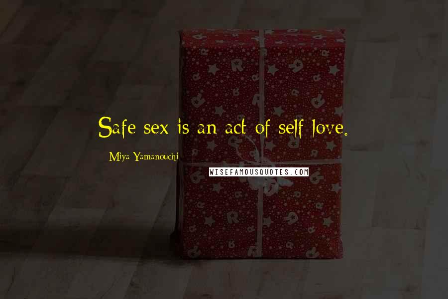 Miya Yamanouchi Quotes: Safe sex is an act of self love.