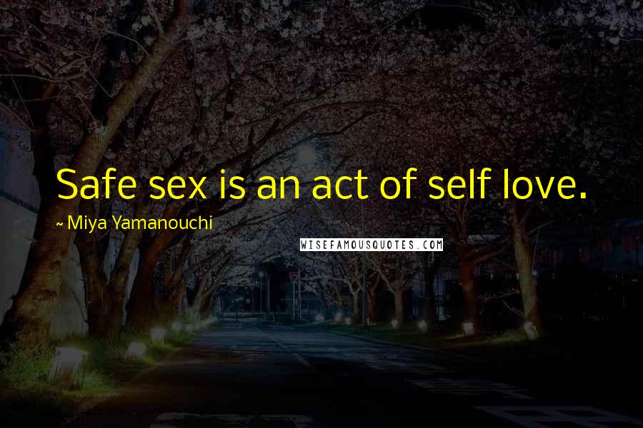 Miya Yamanouchi Quotes: Safe sex is an act of self love.