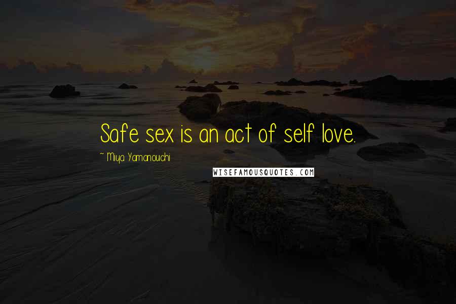 Miya Yamanouchi Quotes: Safe sex is an act of self love.