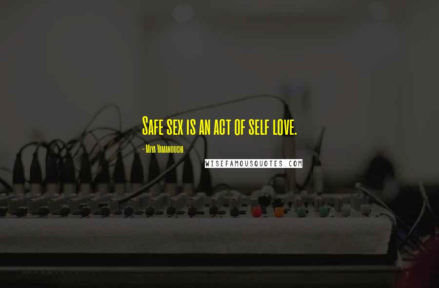 Miya Yamanouchi Quotes: Safe sex is an act of self love.