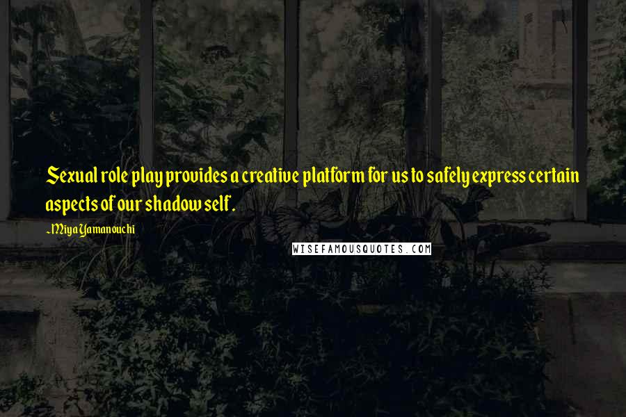 Miya Yamanouchi Quotes: Sexual role play provides a creative platform for us to safely express certain aspects of our shadow self.