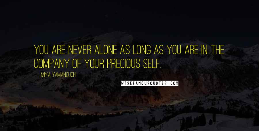 Miya Yamanouchi Quotes: You are never alone as long as you are in the company of your precious self.