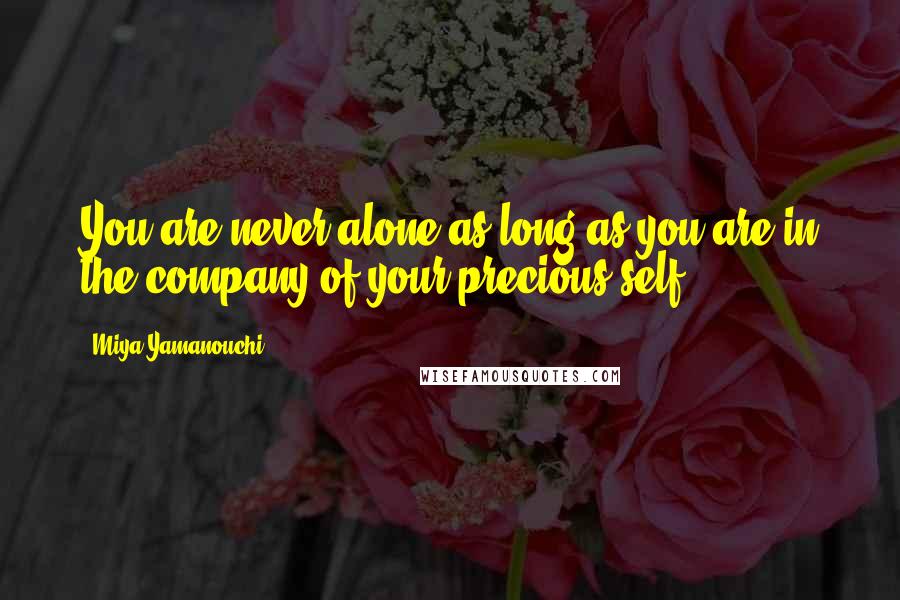 Miya Yamanouchi Quotes: You are never alone as long as you are in the company of your precious self.