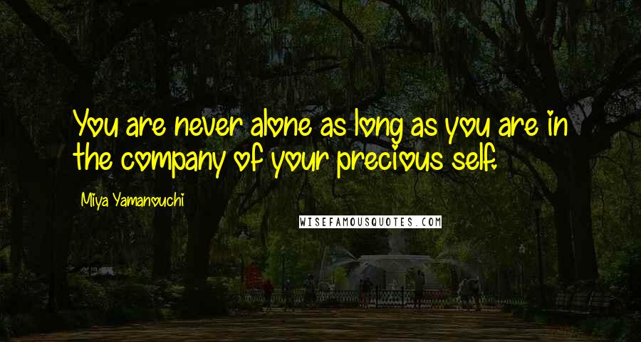 Miya Yamanouchi Quotes: You are never alone as long as you are in the company of your precious self.