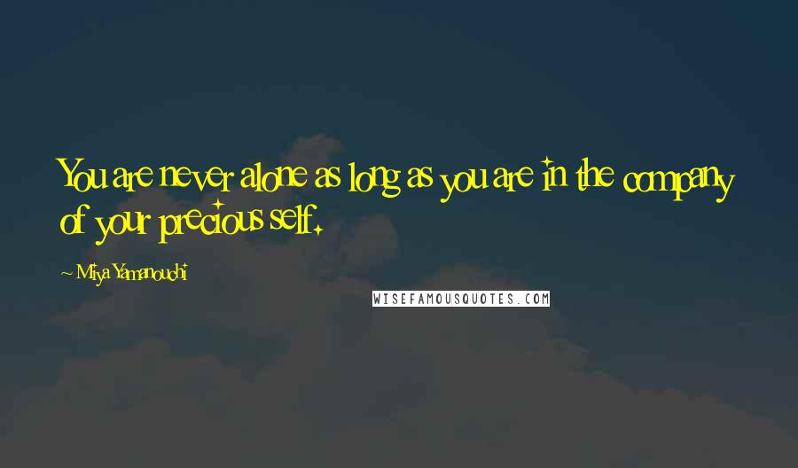 Miya Yamanouchi Quotes: You are never alone as long as you are in the company of your precious self.